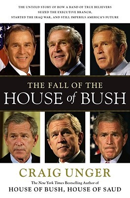 The Fall of the House of Bush: The Untold Story of How a Band of True Believers Seized the Executive Branch, Started the Iraq War, and Still Imperils America's Future (Hardcover)