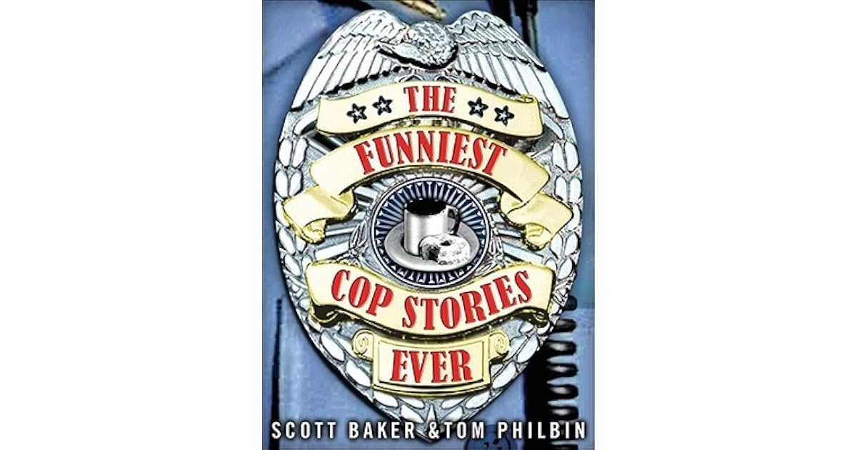 The Funniest Cop Stories Ever by Scott Baker