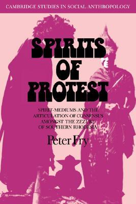 Spirits of Protest: Spirit-Mediums and the Articulation of Consensus among the Zezuru of Southern Rhodesia (Zimbabwe) (Cambridge Studies in Social and Cultural Anthropology, Series Number 14)