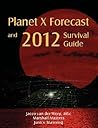 Planet X Forecast and 2012 Survival Guide Planet X Forecast and 2012 Survival Guide