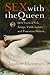 Sex with the Queen: 900 Years of Vile Kings, Virile Lovers, and Passionate Politics
