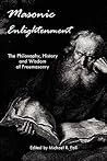 Masonic Enlightenment - the Philosophy, History And Wisdom of Freemasonry