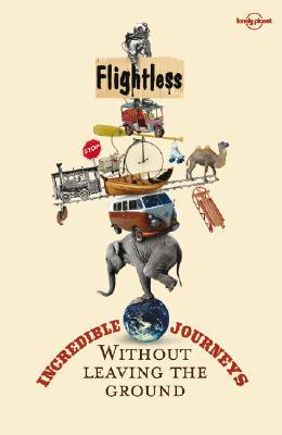 Flightless: Incredible Journeys Without Leaving the Ground (Lonely Planet )