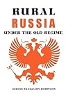 Rural Russia Under the Old Regime: A History of the Landlord-Peasant World and a Prologue to the Peasant Revolution of 1917 Rural Russia Under the Old Regime: A History of the Landlord-Peasant World and a Prologue to the Peasant Revolution of 1917