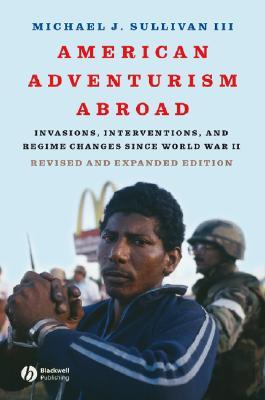 American Adventurism Abroad: Invasions, Interventions, and Regime Changes Since World War II (Paperback)