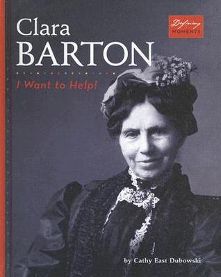 Clara Barton: I Want To Help! (Defining Moments)