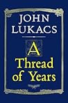 A Thread of Years by John Lukacs