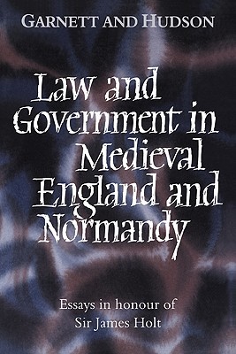 Law and Government in Medieval England and Normandy: Essays in Honour of Sir James Holt (Hardcover)