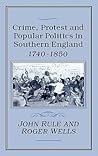 Crime, Protest and Popular Politics in Southern England, 1740-1850 Crime, Protest and Popular Politics in Southern England, 1740-1850