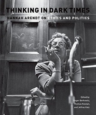 Thinking in Dark Times: Hannah Arendt on Ethics and Politics (Paperback)