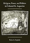 Religion, Power, and Politics in Colonial St. Augustine (Ripley P. Bullen Series)
