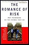 The Romance Of Risk: Why Teenagers Do The Things They Do