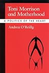 Toni Morrison and Motherhood: A Politics of the Heart