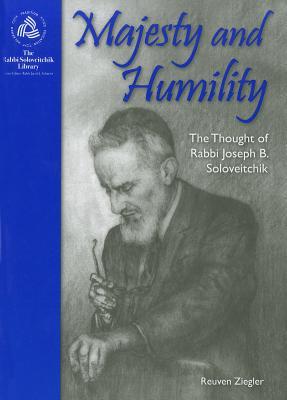 Majesty and Humility: The Thought of Rabbi Joseph B. Soloveitchik (The Rabbi Soloveitchik Library)