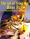 The Art of Tying the Bass Fly: Flies for Largemouth Bass, Smallmouth Bass, and Pan Fish