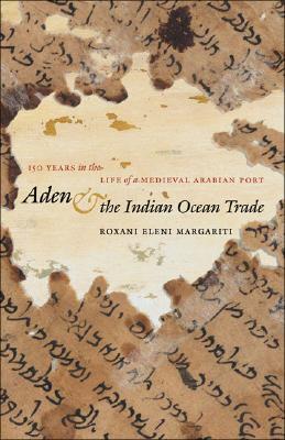 Aden and the Indian Ocean Trade: 150 Years in the Life of a Medieval Arabian Port (Islamic Civilization and Muslim Networks)