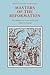 Masters of the Reformation: The Emergence of a New Intellectual Climate in Europe (Volume 0)