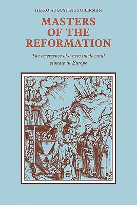 Masters of the Reformation: The Emergence of a New Intellectual Climate in Europe (Volume 0)