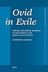 Ovid in Exile: Power and Poetic Redress in the Tristia and Epistulae ex Ponto (Mnemosyne, Supplements, 309)