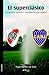 El Superclasico. Boca-River: Historia y Secretos de Una Pasion (Spanish Edition)