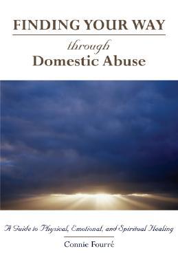 Finding Your Way Through Domestic Abuse: A Guide to Physical, Emotional, And Spiritual Healing (Paperback)