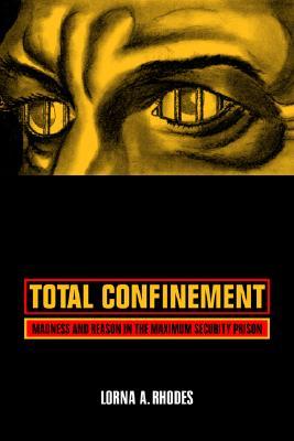 Total Confinement: Madness and Reason in the Maximum Security Prison (Volume 7) (California Series in Public Anthropology)