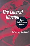 The Liberal Illusion: Does Trade Promote Peace? The Liberal Illusion: Does Trade Promote Peace?