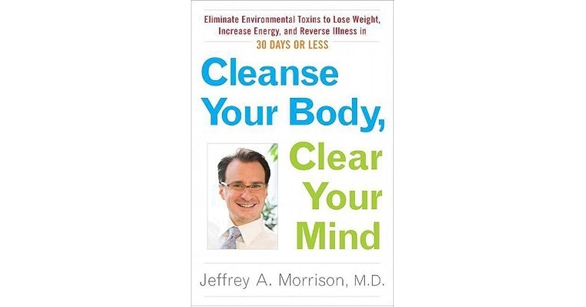 Cleanse Your Body, Clear Your Mind Eliminate Environmental Toxins to