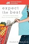 Expect the Best: Your Guide to Healthy Eating Before, During, and After Pregnancy Expect the Best: Your Guide to Healthy Eating Before, During, and After Pregnancy