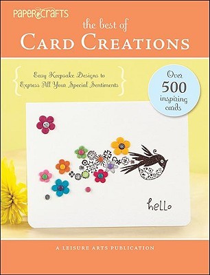 Papercrafts: The Best of Card Creations (Leisure Arts #5278): Easy Keepsake Designs to Express All Your Special Sentiments