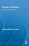 Intimate Citizenships: Gender, Sexualities, Politics (Routledge Research in Gender and Society) Intimate Citizenships: Gender, Sexualities, Politics (Routledge Research in Gender and Society)