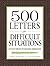 500 Letters for Difficult Situations: Easy-to-Use Templates for Challenging Communications