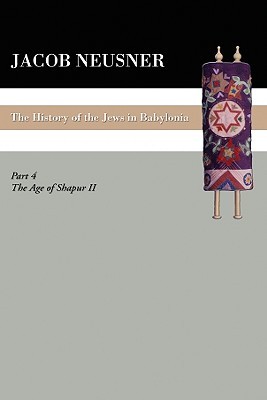 A History of the Jews in Babylonia, Part IV: The Age of Shapur II (Paperback)