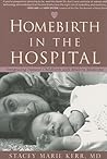 Homebirth in the Hospital by Stacey Marie Kerr MD