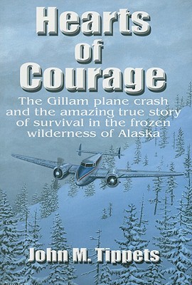 Hearts of Courage: The Gillam Plane Crash and the Amazing True Story of Survival in the Frozen Wilderness of Alaska (Paperback)