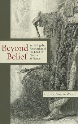 Beyond Belief: Surviving the Revocation of the Edict of Nantes in France (Hardcover)
