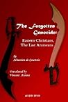 Forgotten Genocide: The Eastern Christians, The Last Arameans Forgotten Genocide: The Eastern Christians, The Last Arameans