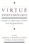 Virtue Epistemology: Essays in Epistemic Virtue and Responsibility