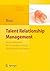 Talent Relationship Management: Personalgewinnung in Zeiten des Fachkräftemangels (German Edition)