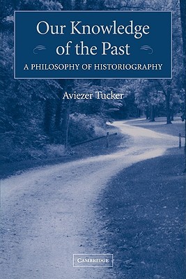 Our Knowledge of the Past: A Philosophy of Historiography (Paperback)