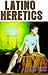 Latino Heretics by Tony Diaz