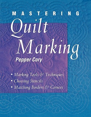 Mastering Quilt Marking: Marking Tools and Techniques, Choosing Stencils, Matching Borders and Corners (Paperback)
