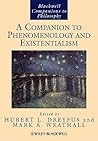 A Companion to Phenomenology and Existentialism (Blackwell Companions to Philosophy) A Companion to Phenomenology and Existentialism (Blackwell Companions to Philosophy)