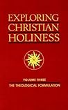 Exploring Christian Holiness, Volume 3: Theological Formulation