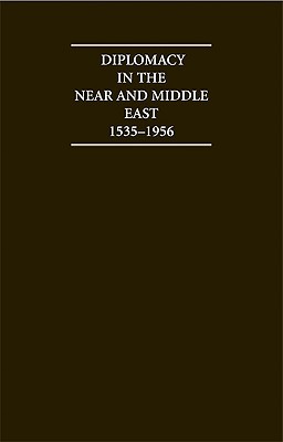Diplomacy in the Near and Middle East: Volume 1, 1535–1914: A Documentary Record 1535–1956 (Cambridge Archive Editions)