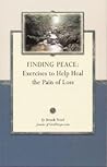 Finding Peace: Exercises to Help Heal the Pain of Loss (Grief Guide)