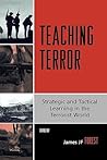 Teaching Terror: Strategic and Tactical Learning in the Terrorist World Teaching Terror: Strategic and Tactical Learning in the Terrorist World
