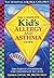 The Complete Kid's Allergy and Asthma Guide: Allergy and Asthma Information for Children of All Ages