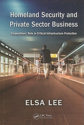 Homeland Security and Private Sector Business: Corporations' Role in Critical Infrastructure Protection (Hardcover)