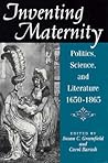 Inventing Maternity: Politics, Science, and Literature, 1650-1865